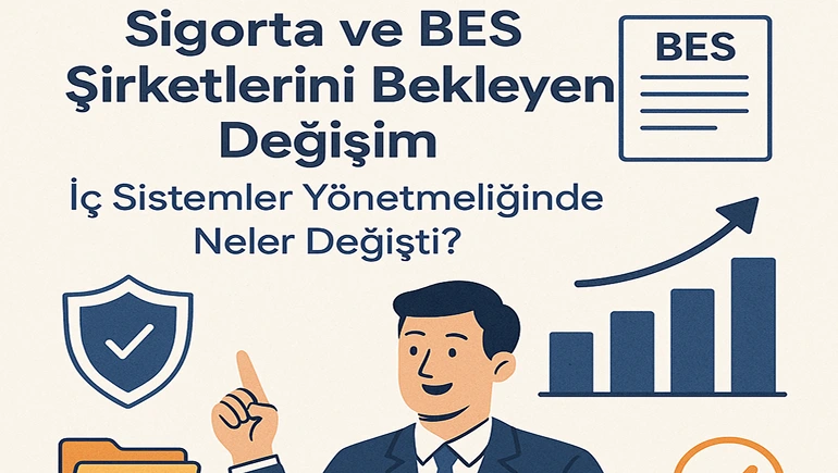 2025’te Sigorta ve BES Şirketlerini Bekleyen Değişim: İç Sistemler Yönetmeliğinde Neler Değişti?